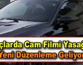 Araçlarda cam filmi yasağına yeni düzenleme geliyor