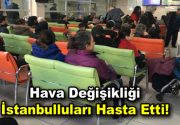 İstanbul’da meydana gelen mevsimsel sıcaklık değişimleri vatandaşları hasta etti. Grip