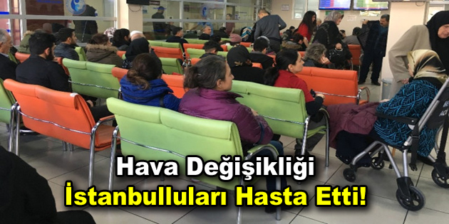 Hava değişikliği İstanbulluları hasta etti!