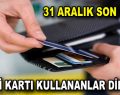 Kredi kartı kullananlar dikkat! 31 Aralık son gün!