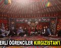 ESENLERLİ ÖĞRENCİLER KIRGIZİSTAN’I TANIDI