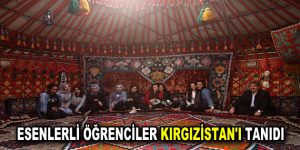 ESENLERLİ ÖĞRENCİLER KIRGIZİSTAN’I TANIDI