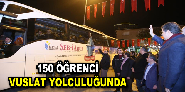 150 ÖĞRENCİ VUSLAT YOLCULUĞUNDA