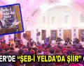 Esenler’de ”Şeb-i Yelda’da Şiir” gecesi düzenlendi