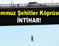 15 Temmuz Şehitler Köprüsü’nde intihar