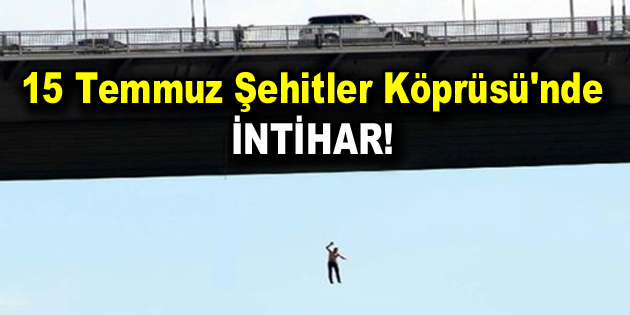 15 Temmuz Şehitler Köprüsü’nde intihar