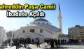 Bağcılar’da ”Fahreddin Paşa Camii” ibadete açıldı