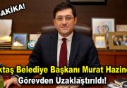 Beşiktaş Belediye Başkanı Murat Hazinedar görevden uzaklaştırıldı CHP’li Beşiktaş Belediye