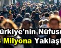 Türkiye’nin nüfusu 83 milyona yaklaştı