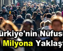 Türkiye’nin nüfusu 83 milyona yaklaştı