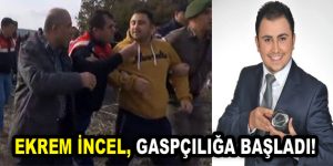 Ekrem İncel, gaspçılığa başladı!