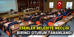 Esenler Belediye Meclisi, birinci oturumu gerçekleşti