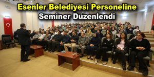 Esenler Belediyesi personeline seminer düzenlendi