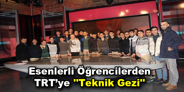 Esenlerli öğrencilerden TRT’ye ”Teknik Gezi”