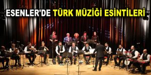 ESENLER’DE TÜRK MÜZİĞİ ESİNTİLERİ