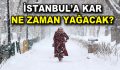 İstanbul’a kar ne zaman yağacak?