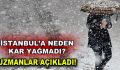 İstanbul’a neden kar yağmadı?