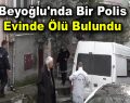 Beyoğlu’nda bir polis evinde ölü bulundu