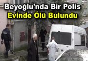 Beyoğlu’nda bir polis evinde nedeni henüz bilinmeyen bir nedenle ölü