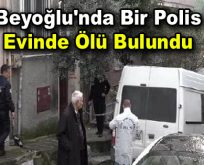 Beyoğlu’nda bir polis evinde ölü bulundu