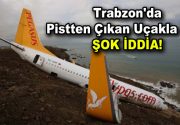 Trabzon’da pistten çıkan uçakla ilgili şok iddia! İkinci pilotun yaptığı