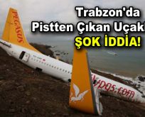 Trabzon’da pistten çıkan uçakla ilgili şok iddia!