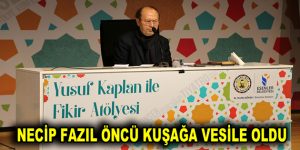 NECİP FAZIL ÖNCÜ KUŞAĞA VESİLE OLDU