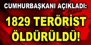 Erdoğan; ”1829 terörist öldürüldü!”
