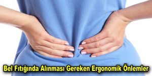 Bel Fıtığında Alınması Gereken Ergonomik Önlemler