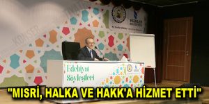 MISRİ, HALKA VE HAKK’A HİZMET ETTİ