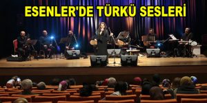 ESENLER’DE TÜRKÜ SESLERİ