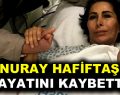 Nuray Hafiftaş hayatını kaybetti