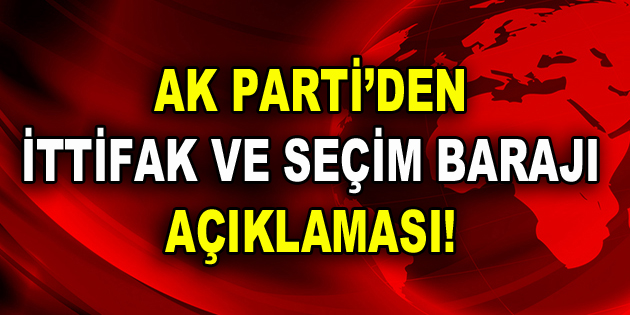 AK Parti’den ittifak ve seçim barajı açıklaması!