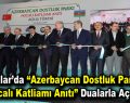 Bağcılar’da “Azerbaycan Dostluk Parkı ve Hocalı Katliamı Anıtı” dualarla açıldı