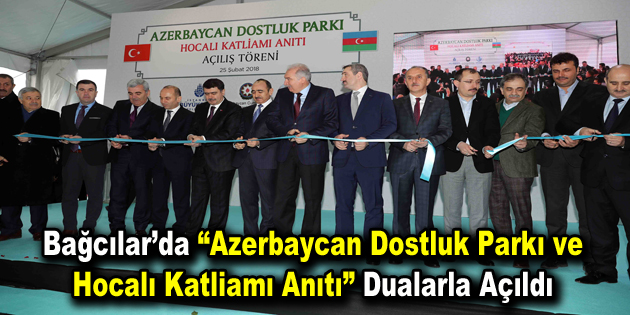 Bağcılar’da “Azerbaycan Dostluk Parkı ve Hocalı Katliamı Anıtı” dualarla açıldı