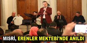 MISRİ, ERENLER MEKTEBİ’NDE ANILDI