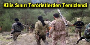 Kilis sınırı teröristlerden temizlendi