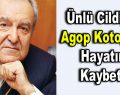 ”Kolsuz Agop” olarak bilinen ünlü cildiyeci Agop Kotoğyan hayatını kaybetti