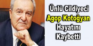 ”Kolsuz Agop” olarak bilinen ünlü cildiyeci Agop Kotoğyan hayatını kaybetti