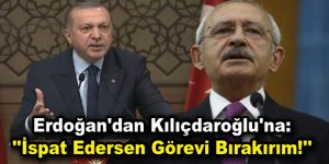 Erdoğan’dan Kılıçdaroğlu’na: ”İspat Edersen Görevi Bırakırım!”