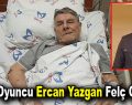 Usta oyuncu Ercan Yazgan felç geçirdi