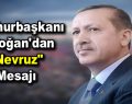 Cumhurbaşkanı Erdoğan’dan “Nevruz” mesajı