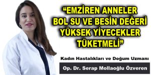 “EMZİREN ANNELER BOL SU VE BESİN DEĞERİ YÜKSEK YİYECEKLER TÜKETMELİ”