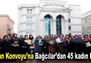 ‘Vicdan Konvoyu’na Bağcılar’dan 45 kadın katıldı Suriye’de 7 yıldır devam