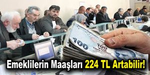 Emeklilerin maaşları 224 TL artabilir!