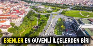 ESENLER EN GÜVENLİ İLÇELERDEN BİRİ