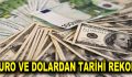 Euro ve Dolardan tarihi rekor!