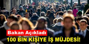 100 bin kişiye iş müjdesi!