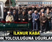 Esenler Kaymakamlığı Makam Sekreteri İlknur Kaba, son yolculuğuna uğurlandı