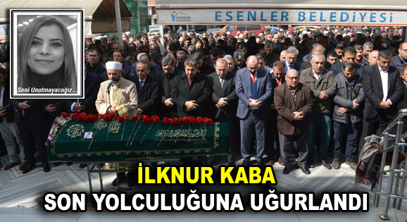 Esenler Kaymakamlığı Makam Sekreteri İlknur Kaba, son yolculuğuna uğurlandı
